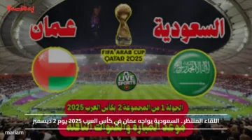 اللقاء المنتظر.. السعودية يواجه عمان في كأس العرب 2025 يوم 2 ديسمبر